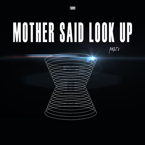 QuickBytes - Mother Said Look Up - Part 2