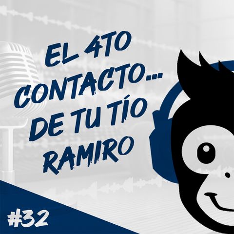 Episodio 32 - El 4to Contacto...De Tu Tío Ramiro