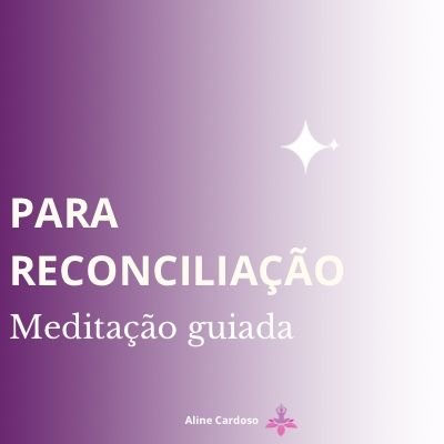 Meditação da Reconciliação- Episódio 12 - Meditações Guiadas por Aline Cardoso