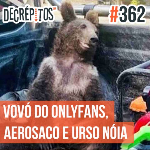 Decrépitos 362 - VACILO NEWS: Vovó do Onlyfans, Aerosaco e Urso Nóia