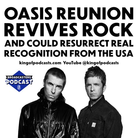 Oasis Reunion Revives Rock and Could Resurrect Real Recognition From The USA (ep.346)