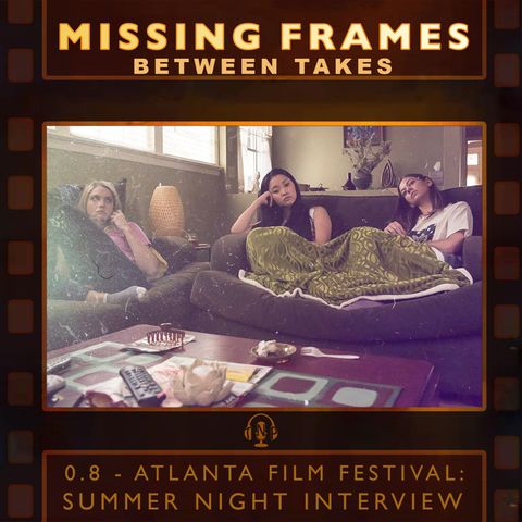 Between Takes 0.8 - Atlanta Film Festival: Summer Night Interview