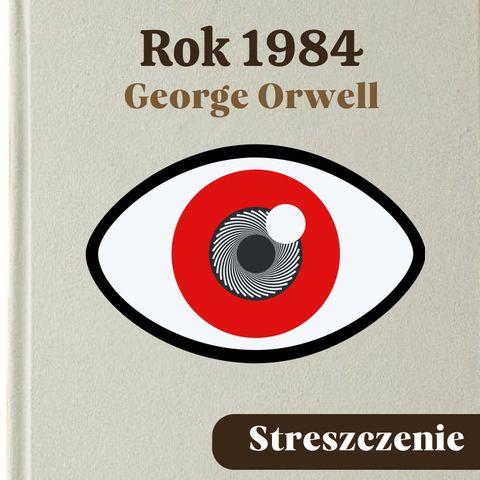 Rok 1984. George Orwell. Streszczenie, bohaterowie, problematyka
