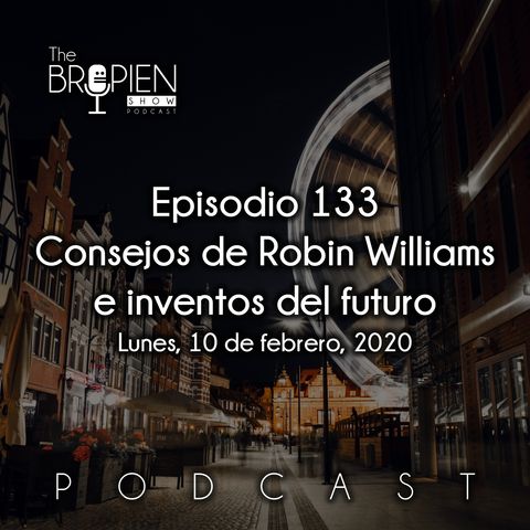 133 - Bropien - Consejos de Robin Williams e inventos del futuro