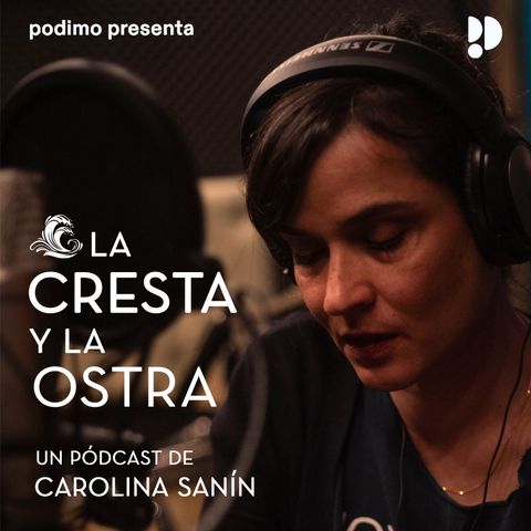 Nuevo podcast de Carolina Sanín: La cresta y la ostra