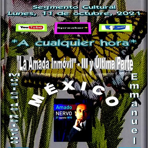 Amado Nervo*México y "La Amada Inmóvil" III y Última Parte + Composiciones Musicales de Emmanuel.