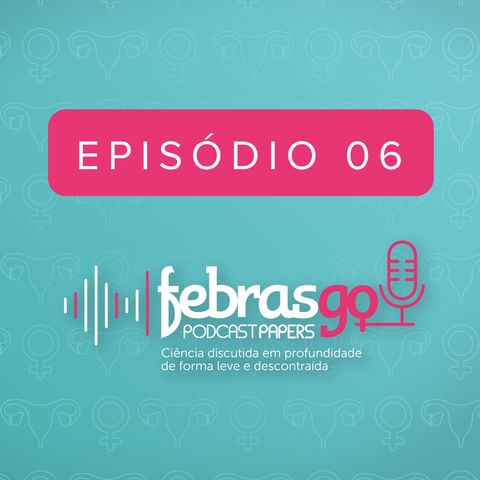 EPISÓDIO 6 - PRESERVAÇÃO DA FERTILIDADE EM MULHERES COM ENDOMETRIOSE