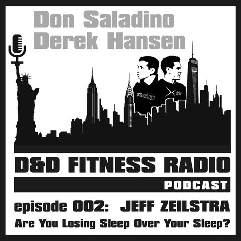 D&D Fitness Radio Podcast - Episode 002 - Jeff Zeilstra:  Are You Losing Sleep Over Your Sleep?