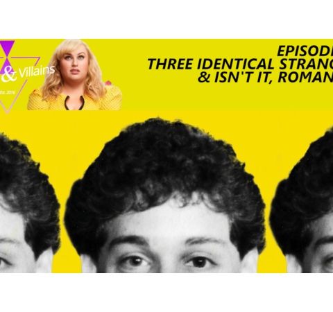Three Identical Strangers (& Isn't It, Romantic?)