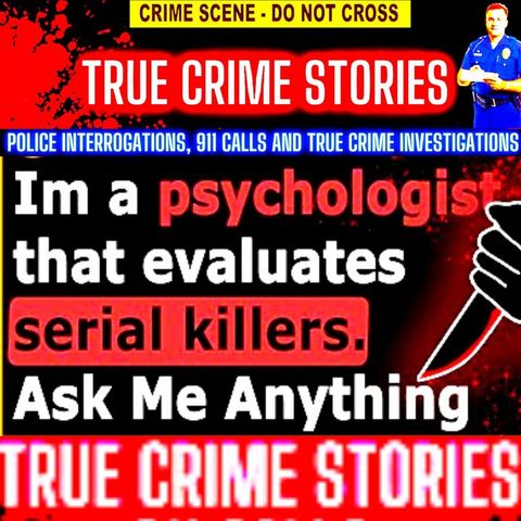 I Am A Psychologist That Evaluates Serial Killers