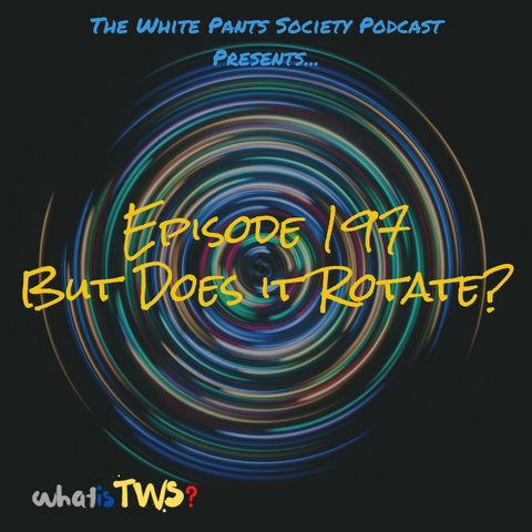 Episode 197 - But Does it Rotate?