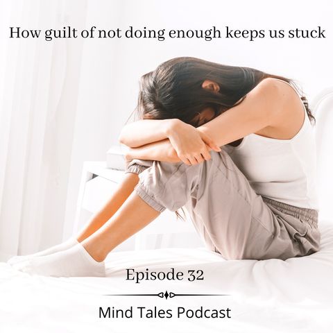 Episode 32 - How guilt of not doing enough keeps us stuck