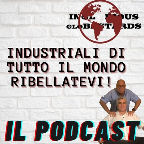 Industriali di tutto il mondo ribellatevi!