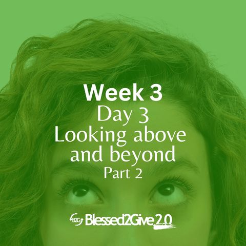 Looking above and beyond: Part 2. Week 3- Day 3