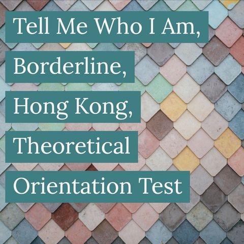 Tell Me Who I Am, Borderline, Hong Kong, Theoretical Orientation Test