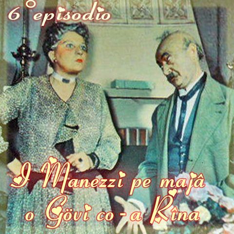 Episodio 6 - I Manezzi pe majâ o Gövi co-a Rîna (Gilberto Govi e Rina Gaioni)