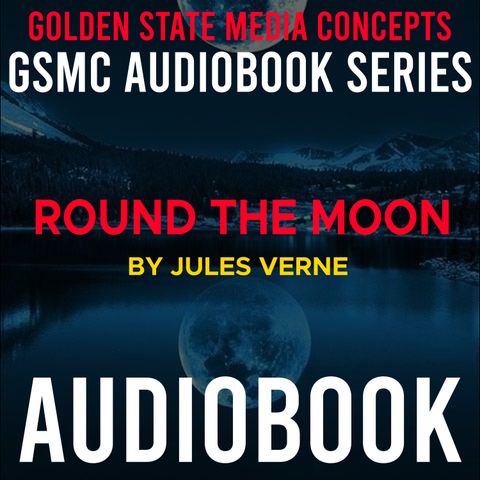 GSMC Audiobook Series: Round the Moon Episode 26: Grave Questions and A Struggle Against the Impossible