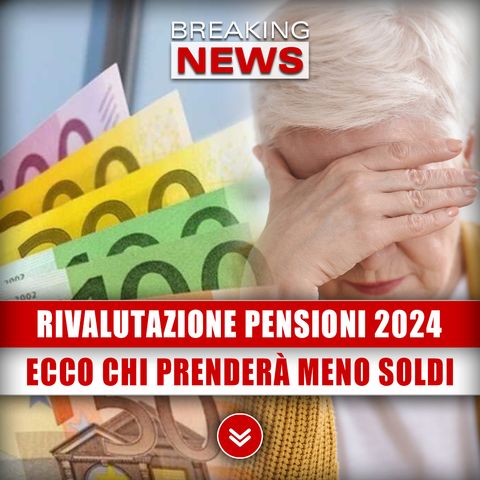 Rivalutazione Pensioni 2024: Ecco Chi Prenderà Meno Soldi!