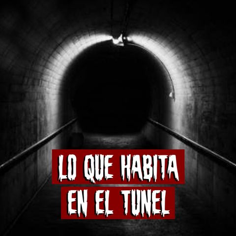 Lo que habita en el túnel | Historias reales de terror