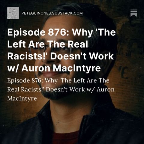 Episode 876: Why 'The Left Are The Real Racists!' Doesn't Work w/ Auron MacIntyre