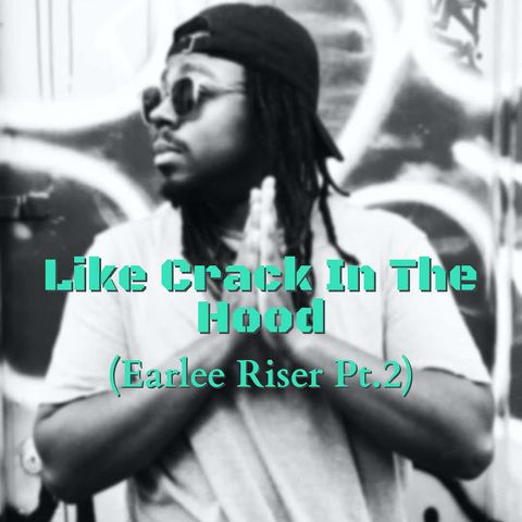 Like Crack In The Hood (Earlee Riser Pt.2) - S3:E13