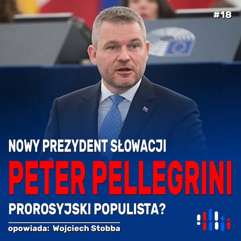 Nowy prezydent Słowacji Peter Pellegrini. Prorosyjski populista? | opowiada: Wojciech Stobba