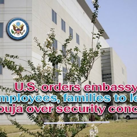 U.S. orders embassy employees, families to leave Abuja over security concerns