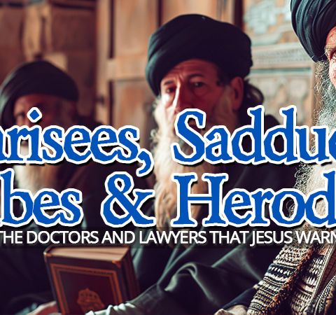 The Pharisees, Sadducees, Scribes and Herodians Explained