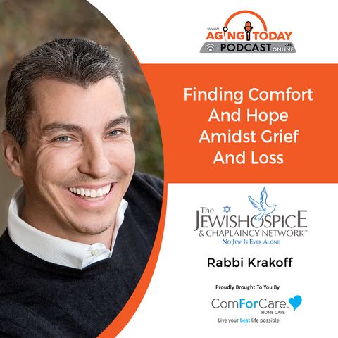11/29/21: Rabbi Krakoff from The Jewish Hospice & Chaplaincy Network | Finding Comfort & Hope Amidst Grief & Loss | Aging Today