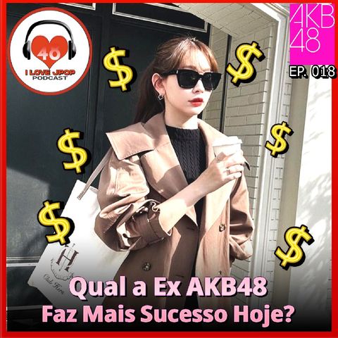 Qual a Ex AKB48 Faz Mais Sucesso Hoje? EP. 018