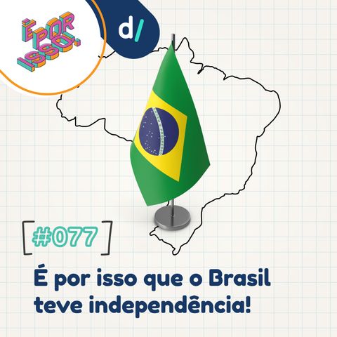 É Por Isso! #77 - É por isso que o Brasil teve independência! 🇧🇷