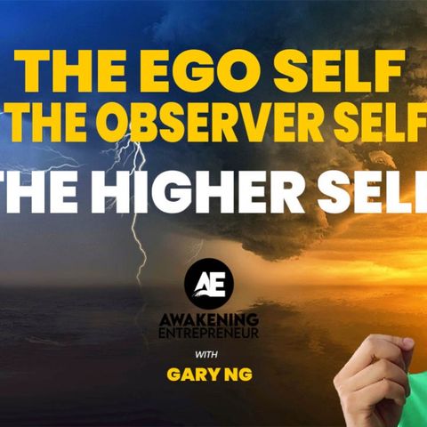 Gary Ng - The Ego Self | The Observer Self | The Higher Self