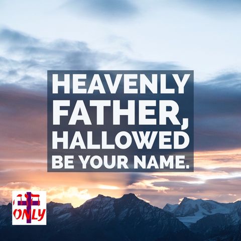 Prayer of Praise to Our Father which Art in Heaven, Hallowing His Holy Names