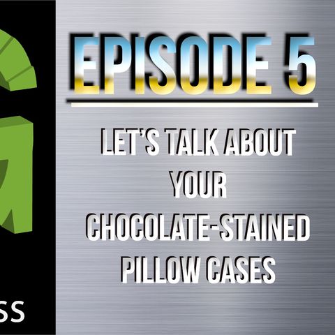 Episode 5 - Let's Talk about Your Chocolate-Stained Pillow Cases