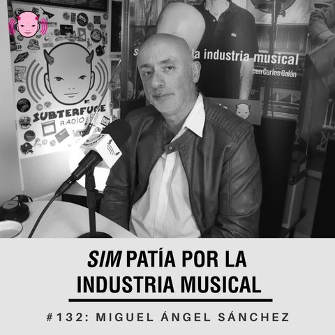 Simpatía por la industria musical #132: Miguel Ángel Sánchez