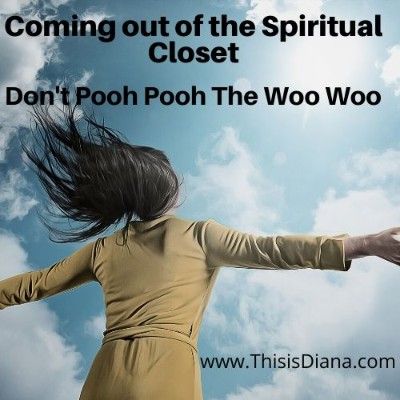 Coming out of the Spiritual Closet-Don't Pooh Pooh the Woo Woo