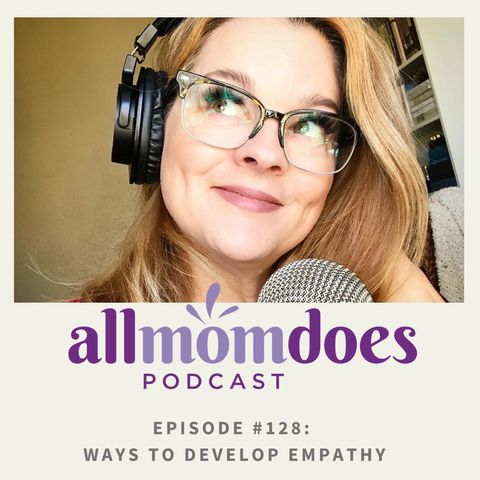 The AllMomDoes Podcast #128: Ways to Develop Empathy