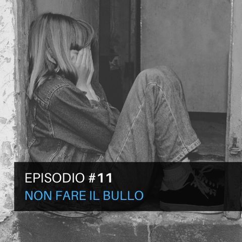 Episodio#11 - Non fare il bullo