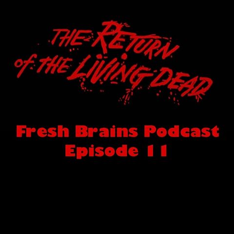Episode 11 - The Return of the Living Dead