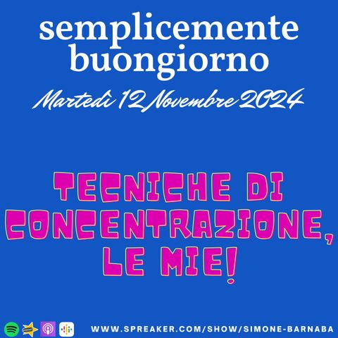 Semplicemente Buongiorno di Martedì 12 Novembre 2024: Le Tecniche di Concetrazione, Le Mie!