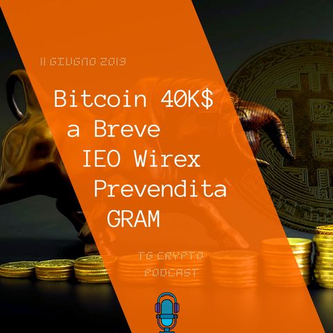 Bitcoin 40K$ a Breve IEO Wirex  Prevendita GRAM  TG Crypto PODCAST 11-06