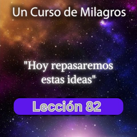 LECCIÓN 82 - Hoy repasaremos estas ideas. Libro de Ejercicios. Un Curso de Milagros (con fondo musical)