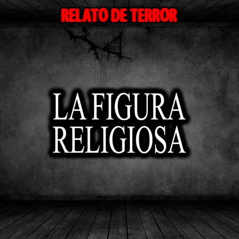 La figura religiosa | Relato de terror