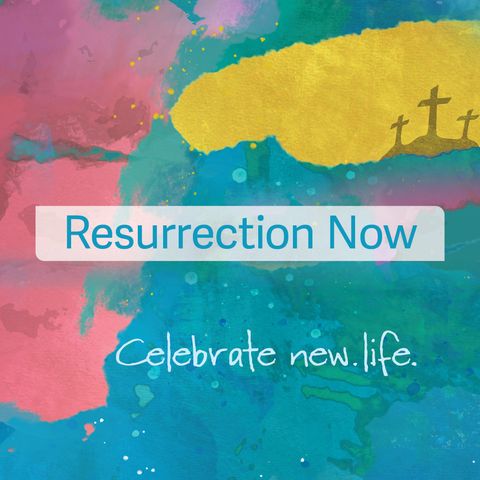 Easter 2023 - Resurrection Now