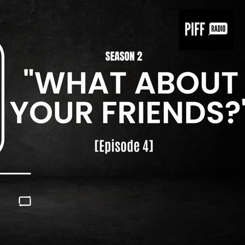 WHAT ABOUT YOUR FRIENDS (Ep. 4)