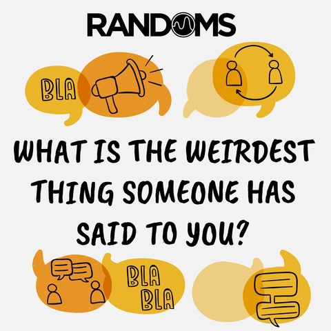 What is the weirdest thing someone has said to you?