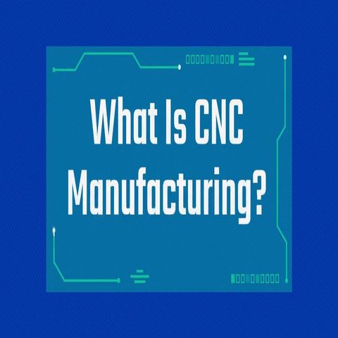 What is CNC Manufacturing?