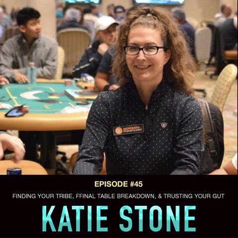 #45 Katie Stone: Finding Your Tribe, Final Table Breakdown, & Trusting Your Gut