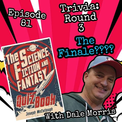 Episode 81: Trivia Round 3 (The Finale???) with Dale Morris
