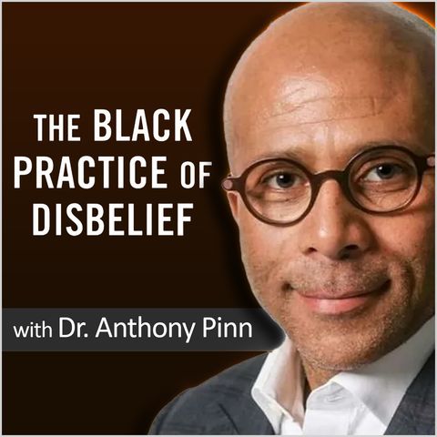 The Black Practice of Disbelief (with Dr. Anthony Pinn)